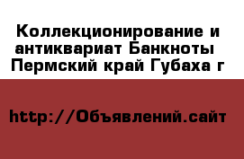 Коллекционирование и антиквариат Банкноты. Пермский край,Губаха г.